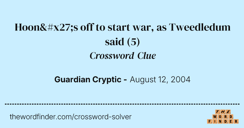 Hoon's off to start war, as Tweedledum said crossword clue image
