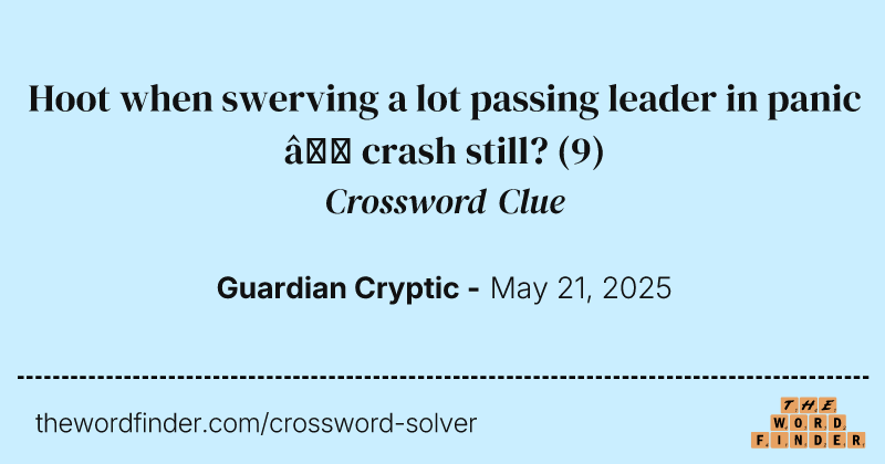 Hoot when swerving a lot passing leader in panic – crash still? crossword clue image