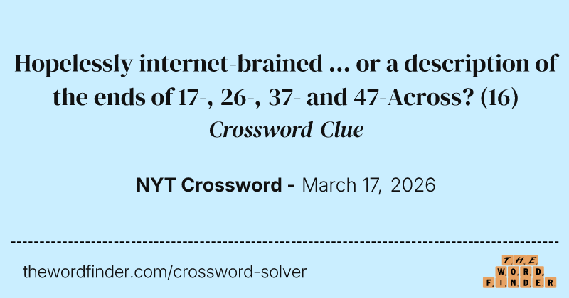 Hopelessly internet-brained ... or a description of the ends of 17-, 26-, 37- and 47-Across? crossword clue image