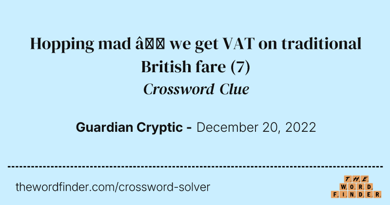 Hopping mad — we get VAT on traditional British fare crossword clue image