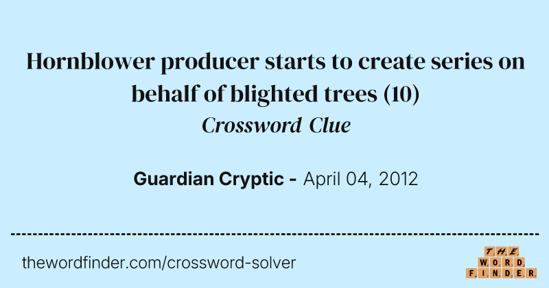 Hornblower producer starts to create series on behalf of blighted trees crossword clue image