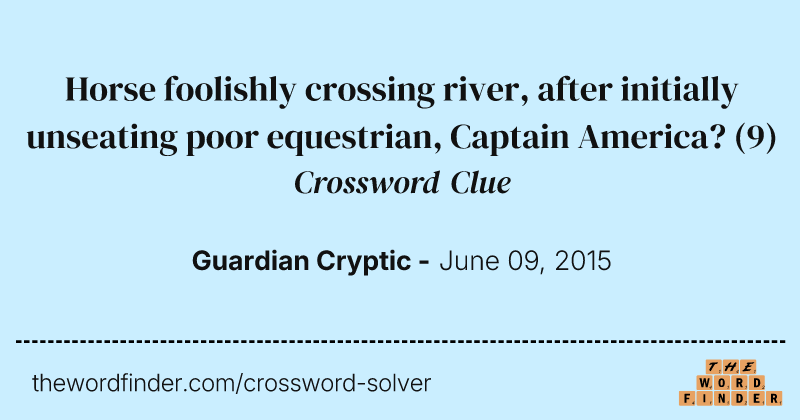 Horse foolishly crossing river, after initially unseating poor equestrian, Captain America? crossword clue image