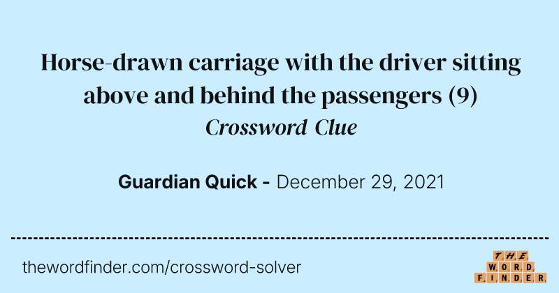 Horse-drawn carriage with the driver sitting above and behind the passengers crossword clue image