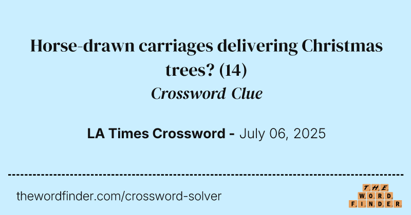 Horse-drawn carriages delivering Christmas trees? crossword clue image