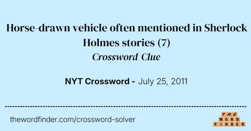 Horse-drawn vehicle often mentioned in Sherlock Holmes stories crossword clue image