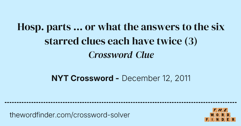 Hosp. parts ... or what the answers to the six starred clues each have twice crossword clue image
