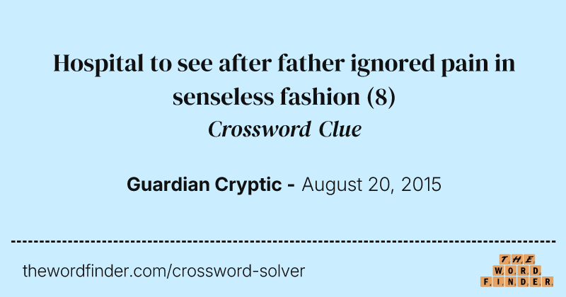Hospital to see after father ignored pain in senseless fashion crossword clue image