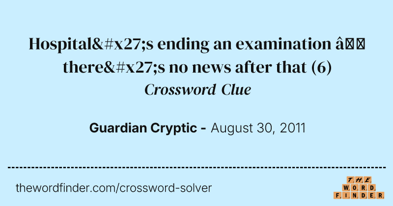 Hospital's ending an examination — there's no news after that crossword clue image