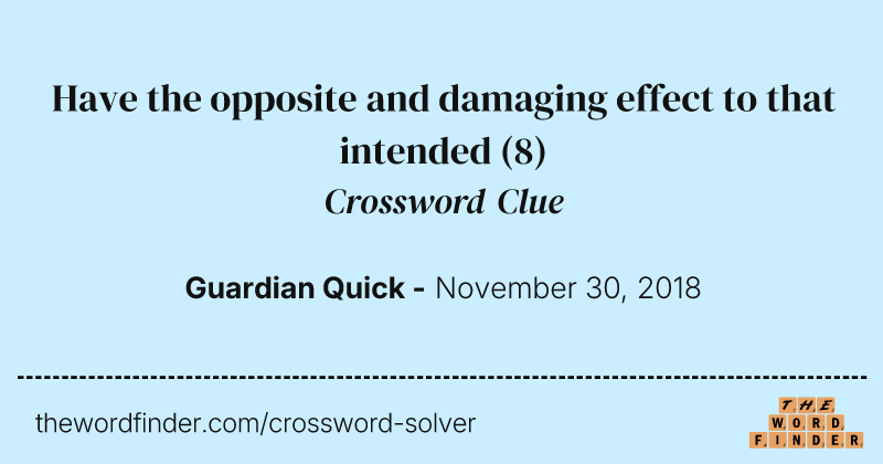 Have the opposite and damaging effect to that intended crossword clue image