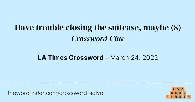 Have trouble closing the suitcase, maybe crossword clue image