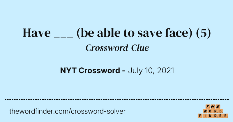 Have ___ (be able to save face) crossword clue image