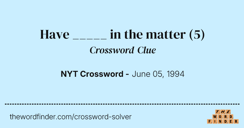 Have _____ in the matter crossword clue image