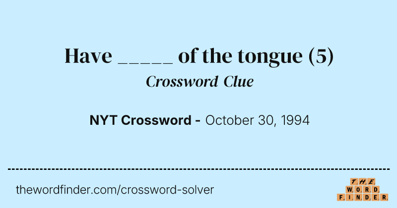 Have _____ of the tongue crossword clue image