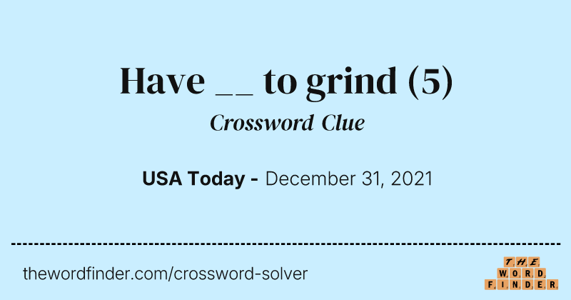 Have __ to grind crossword clue image