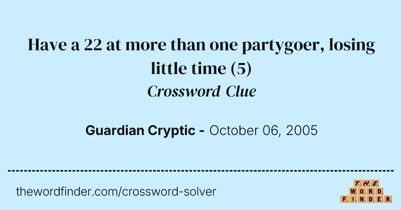 Have a 22 at more than one partygoer, losing little time crossword clue image