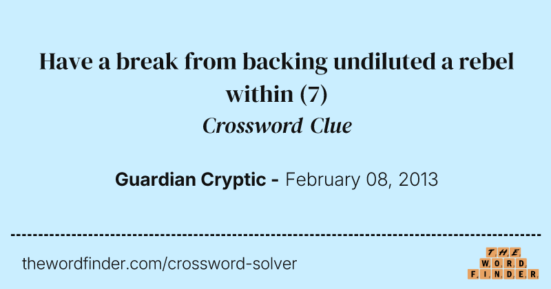 Have a break from backing undiluted a rebel within crossword clue image