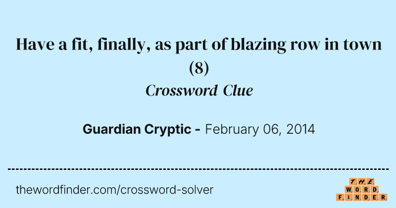 Have a fit, finally, as part of blazing row in town crossword clue image