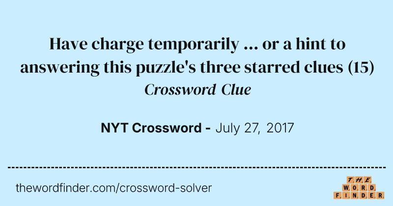 Have charge temporarily ... or a hint to answering this puzzle's three starred clues crossword clue image
