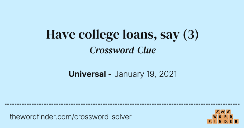 Have college loans, say crossword clue image