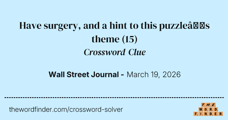 Have surgery, and a hint to this puzzle’s theme crossword clue image