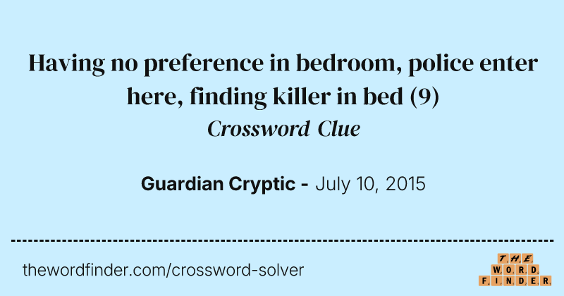 Having no preference in bedroom, police enter here, finding killer in bed crossword clue image