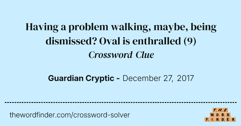 Having a problem walking, maybe, being dismissed? Oval is enthralled crossword clue image