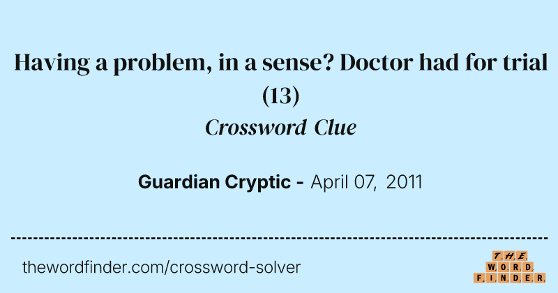 Having a problem, in a sense? Doctor had for trial crossword clue image