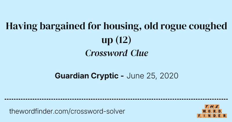 Having bargained for housing, old rogue coughed up crossword clue image