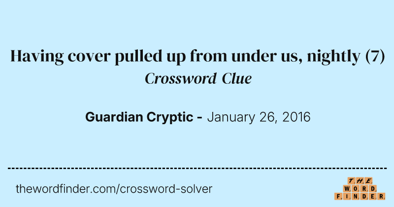 Having cover pulled up from under us, nightly crossword clue image
