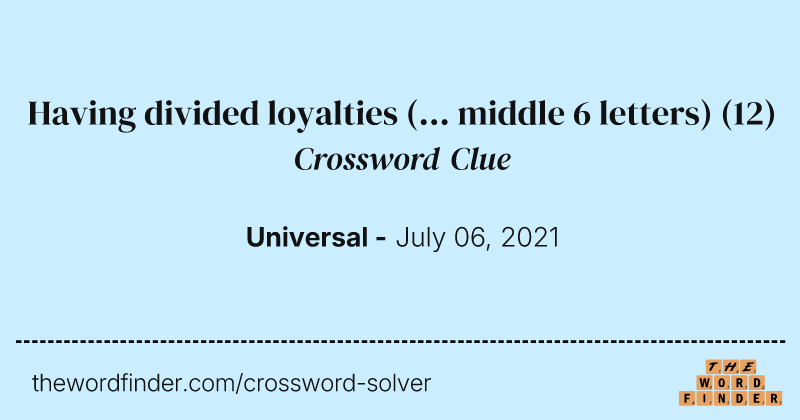 Having divided loyalties (... middle 6 letters) crossword clue image