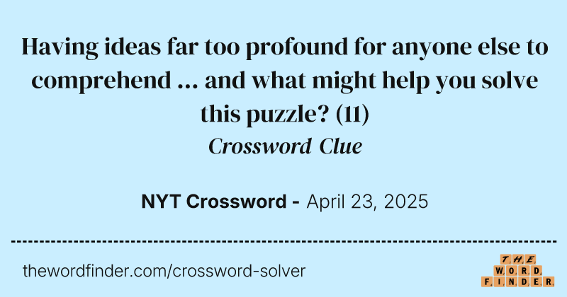 Having ideas far too profound for anyone else to comprehend ... and what might help you solve this puzzle? crossword clue image