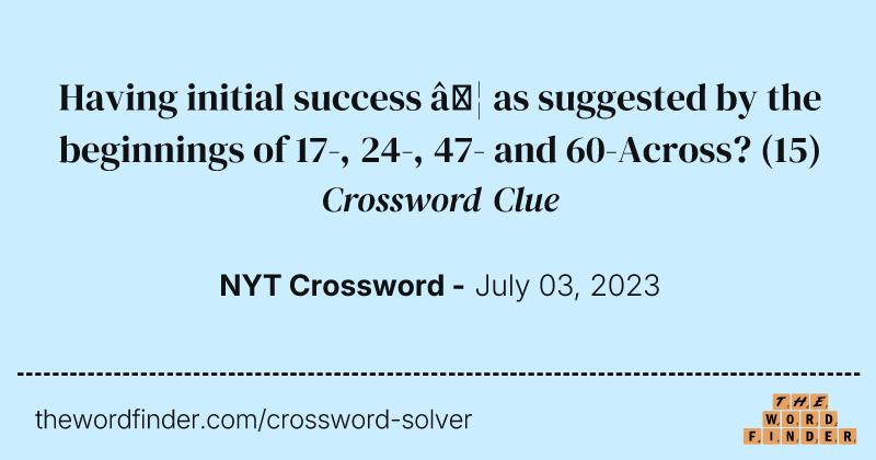 Having initial success … as suggested by the beginnings of 17-, 24-, 47- and 60-Across? crossword clue image