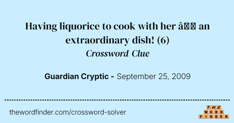 Having liquorice to cook with her — an extraordinary dish! crossword clue image
