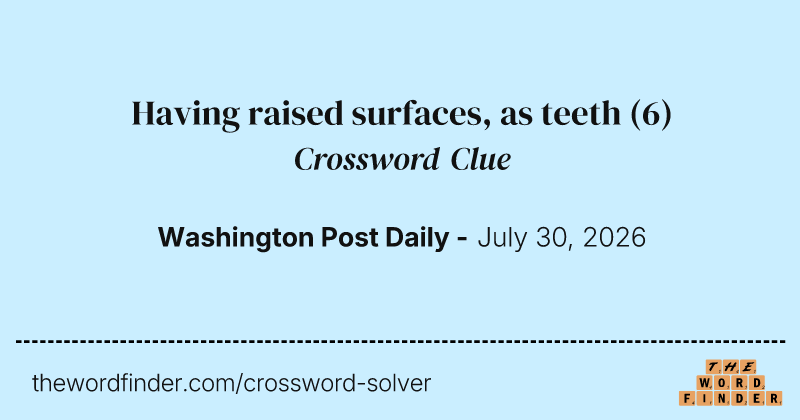 Having raised surfaces, as teeth crossword clue image