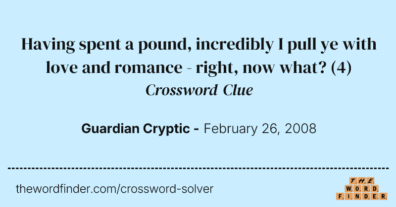 Having spent a pound, incredibly I pull ye with love and romance - right, now what? crossword clue image