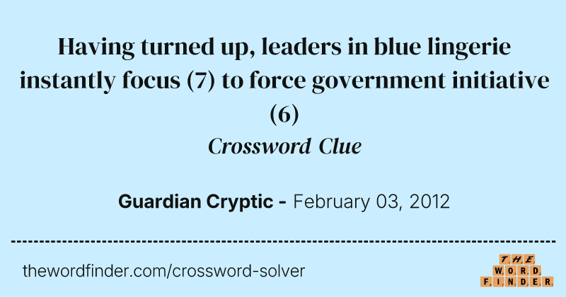 Having turned up, leaders in blue lingerie instantly focus (7) to force government initiative crossword clue image