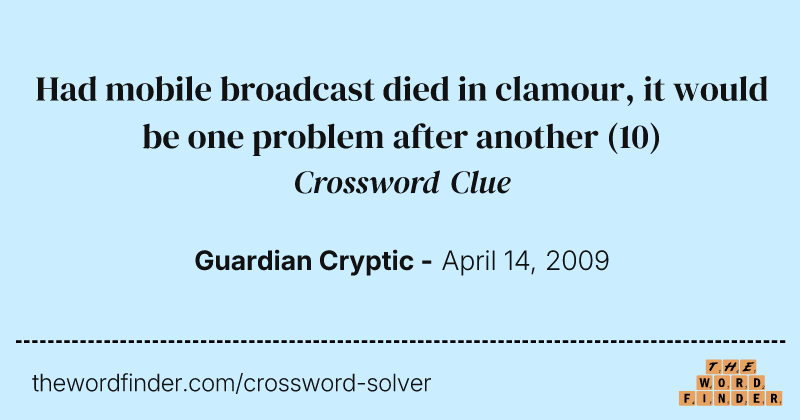 Had mobile broadcast died in clamour, it would be one problem after another crossword clue image