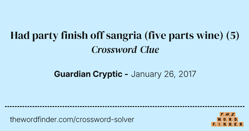 Had party finish off sangria (five parts wine) crossword clue image
