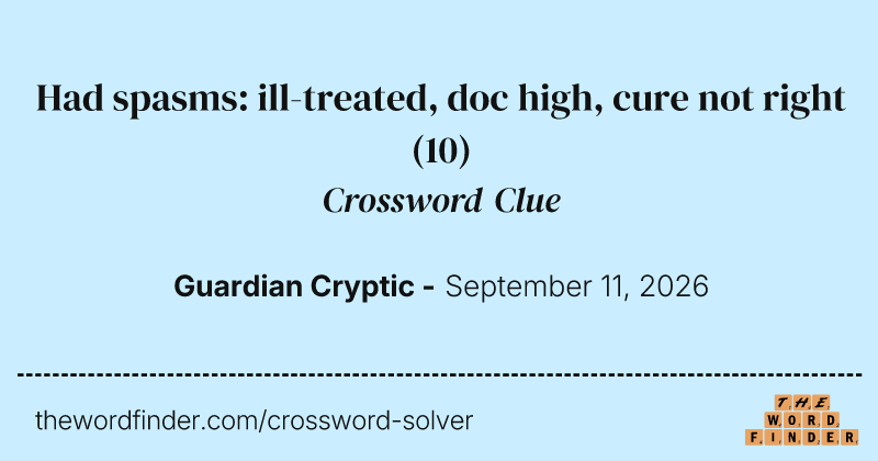 Had spasms: ill-treated, doc high, cure not right crossword clue image