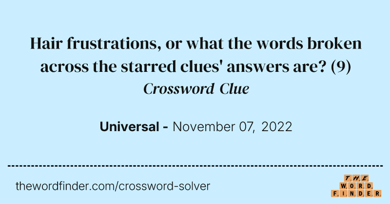 Hair frustrations, or what the words broken across the starred clues' answers are? crossword clue image