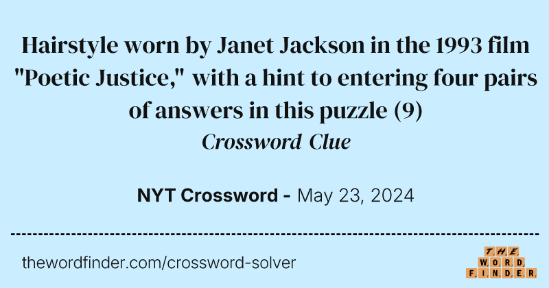 Hairstyle worn by Janet Jackson in the 1993 film "Poetic Justice," with a hint to entering four pairs of answers in this puzzle crossword clue image