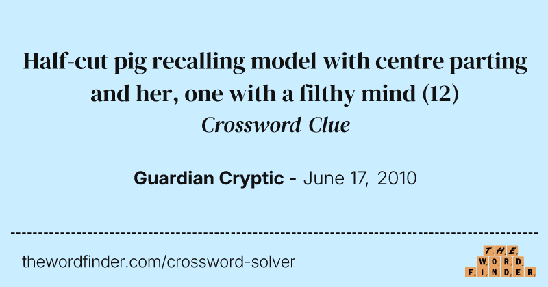 Half-cut pig recalling model with centre parting and her, one with a filthy mind crossword clue image