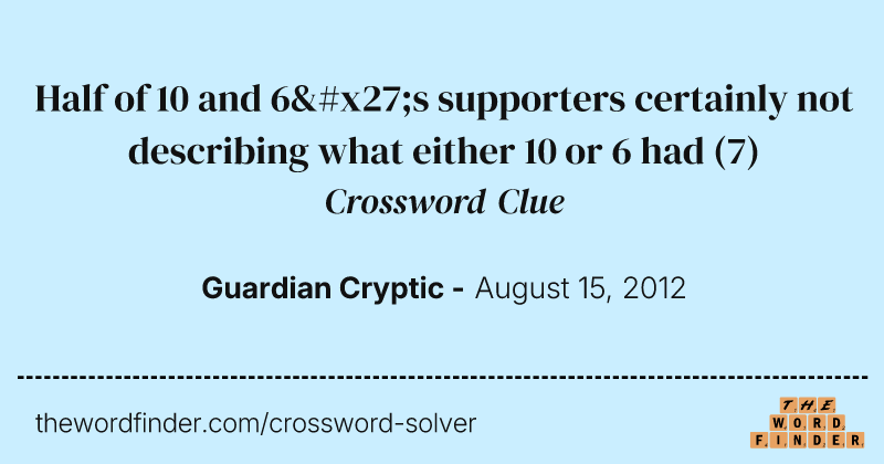 Half of 10 and 6's supporters certainly not describing what either 10 or 6 had crossword clue image