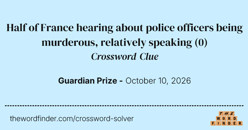 Half of France hearing about police officers being murderous, relatively speaking crossword clue image