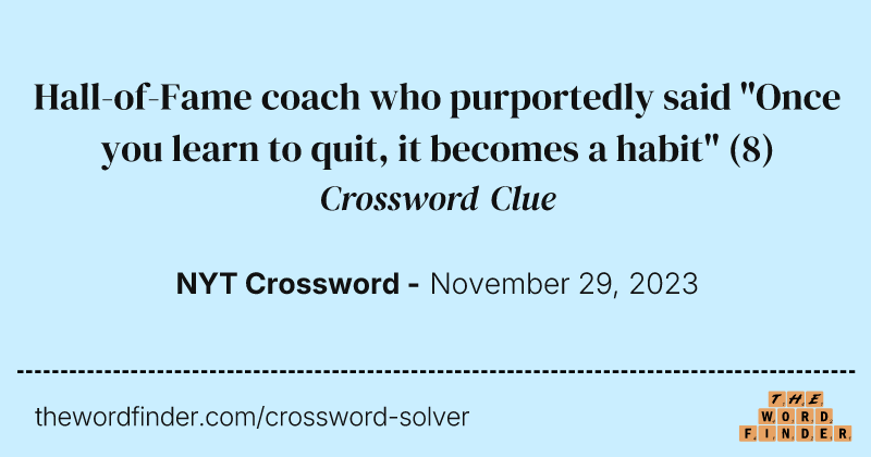 Hall-of-Fame coach who purportedly said "Once you learn to quit, it becomes a habit" crossword clue image