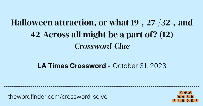 Halloween attraction, or what 19-, 27-/32-, and 42-Across all might be a part of? crossword clue image