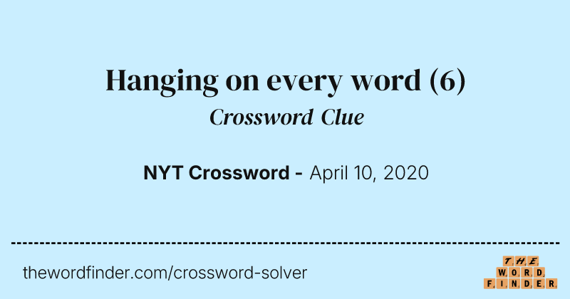 Hanging on every word crossword clue image