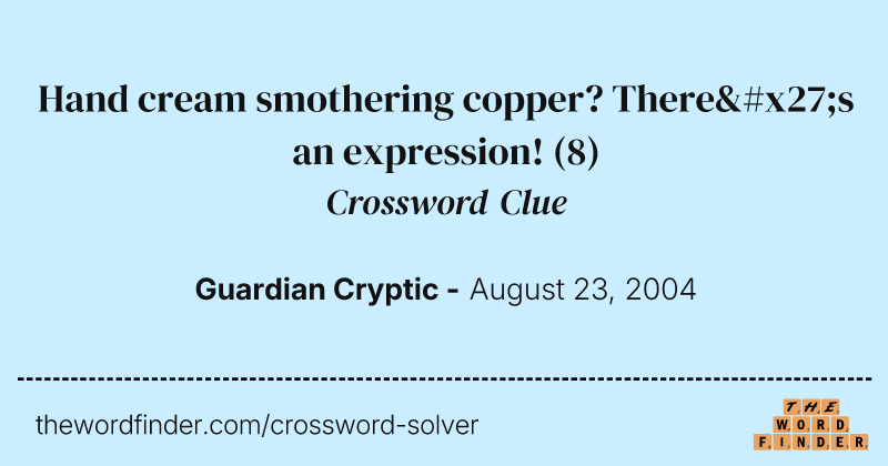 Hand cream smothering copper? There's an expression! crossword clue image