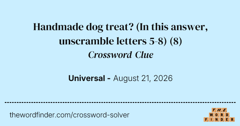 Handmade dog treat? (In this answer, unscramble letters 5-8) crossword clue image