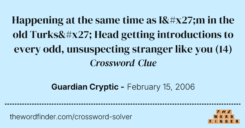 Happening at the same time as I'm in the old Turks' Head getting introductions to every odd, unsuspecting stranger like you crossword clue image